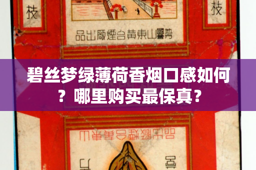 碧丝梦绿薄荷香烟口感如何？哪里购买最保真？